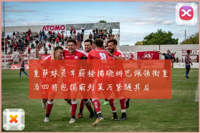 皇萨球员年薪榜揭晓姆巴佩领衔皇马四将包揽前列莱万紧随其后